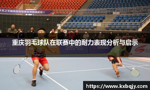 重庆羽毛球队在联赛中的耐力表现分析与启示